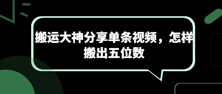 搬运大神分享单条视频，怎样搬出五位数-开心分享网