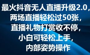 最火抖音无人直播升级2.0,弹幕游戏互动,两场直播轻松过50张,直播礼物打赏收不停【揭秘】-开心分享网