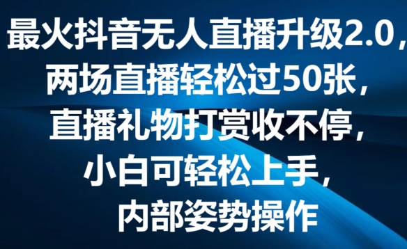 最火抖音无人直播升级2.0,弹幕游戏互动,两场直播轻松过50张,直播礼物打赏收不停【揭秘】-开心分享网