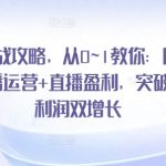 直播实战攻略，​从0~1教你：团队搭建+直播运营+直播盈利，突破获客+利润双增长