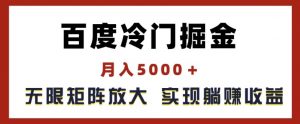 百度冷门掘金,月入5000+,无限矩阵放大,实现管道躺赚收益【揭秘】-开心分享网