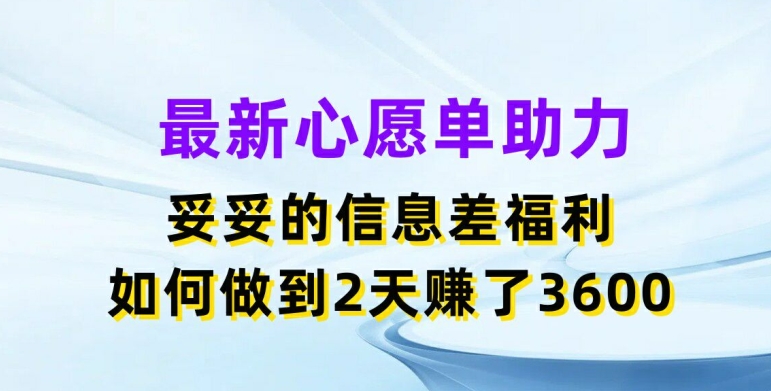 最新心愿单助力,妥妥的信息差福利,两天赚了3.6K【揭秘】-开心分享网