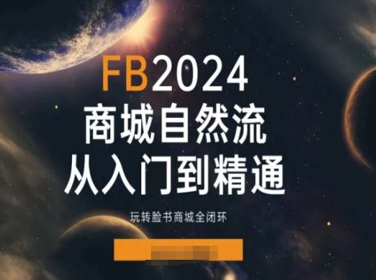 2024Faceboo商城自然流(从入门到精通),玩转脸书商城全闭环-开心分享网