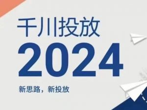 2024年千川投放,新思路新投放-开心分享网