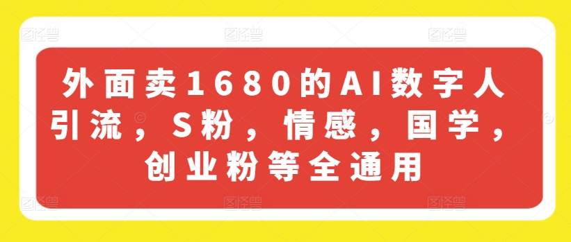 外面卖1680的AI数字人引流，S粉，情感，国学，创业粉等全通用-开心分享网
