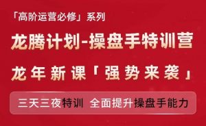 亚马逊高阶运营必修系列，龙腾计划-操盘手特训营，三天三夜特训 全面提升操盘手能力-开心分享网