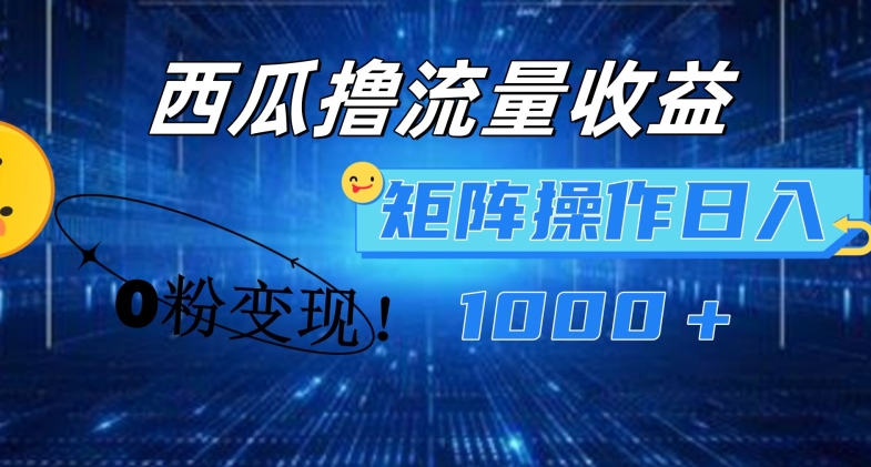 西瓜视频撸流量,简单上手,0粉变现矩阵操作,日入1000+【揭秘】-开心分享网
