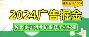 2024广告掘金,教大家如何养机提升手机权重,轻松日入100+【揭秘】-开心分享网