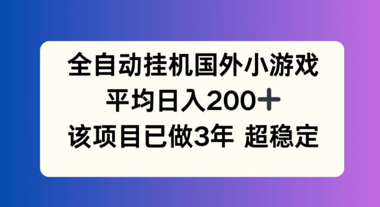 全自动挂机国外小游戏,平均日入200+,此项目已经做了3年 稳定持久【揭秘】-开心分享网