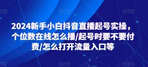 2024新手小白抖音直播起号实操,个位数在线怎么播/起号时要不要付费/怎么打开流量入口等-开心分享网