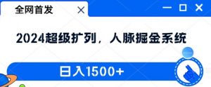 全网首发:2024超级扩列,人脉掘金系统,日入1.5k【揭秘】-开心分享网