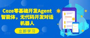 Coze零基础开发Agent智能体,无代码开发对话机器人-开心分享网