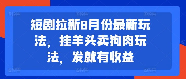 短剧拉新8月份最新玩法,挂羊头卖狗肉玩法,发就有收益-开心分享网