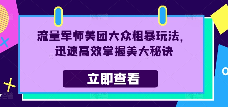 流量军师美团大众粗暴玩法,迅速高效掌握美大秘诀-开心分享网