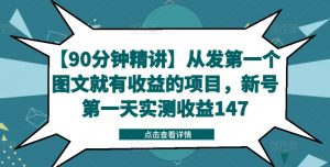【90分钟精讲】从发第一个图文就有收益的项目,新号第一天实测收益147-开心分享网