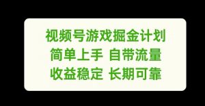 视频号游戏掘金计划,简单上手自带流量,收益稳定长期可靠【揭秘】-开心分享网