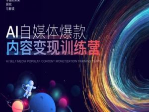 AI自媒体爆款内容变现训练营,20%底层逻辑,60%实操方法,20%案例拆解(即学即用)-开心分享网