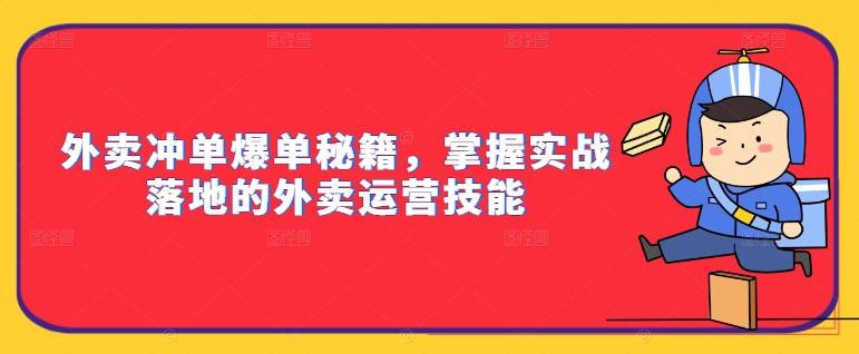 外卖冲单爆单秘籍,掌握实战落地的外卖运营技能-开心分享网