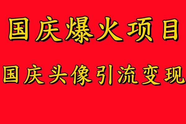 国庆爆火风口项目——国庆头像引流变现,零门槛高收益,小白也能起飞【揭秘】-开心分享网