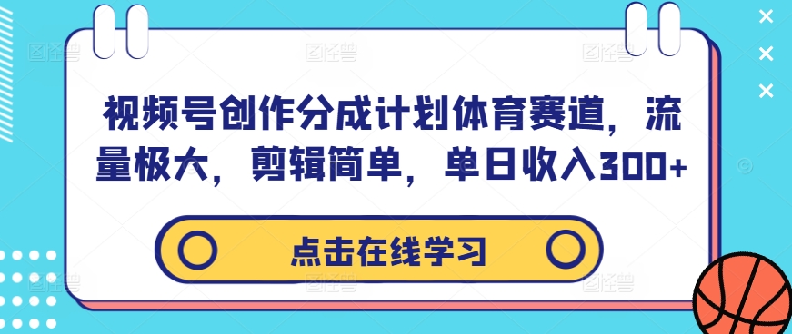 视频号创作分成计划体育赛道,流量极大,剪辑简单,单日收入300+-开心分享网
