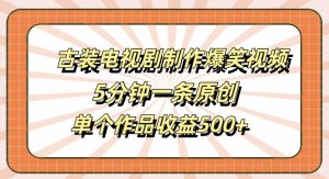 古装电视剧制作爆笑视频,5分钟一条原创,单个作品收益500+【揭秘】-开心分享网