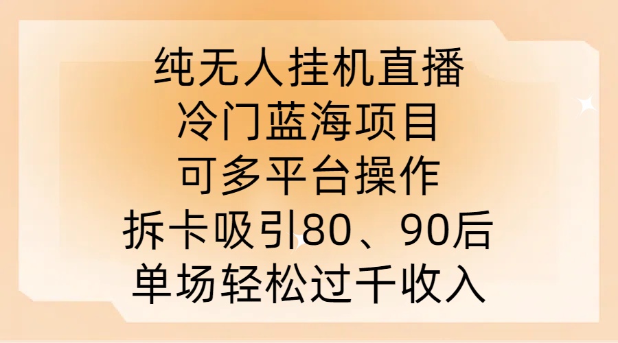纯无人挂JI直播,冷门蓝海项目,可多平台操作,拆卡吸引80、90后,单场轻松过千收入【揭秘】-开心分享网