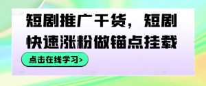 短剧推广干货，短剧快速涨粉做锚点挂载-开心分享网