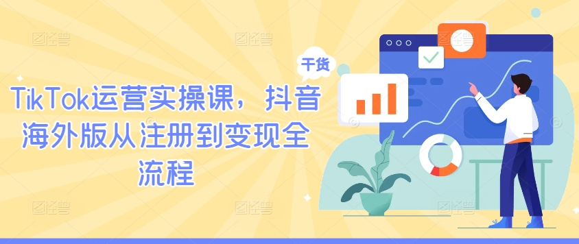 TikTok运营实操课,抖音海外版从注册到变现全流程-开心分享网