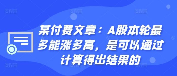 某付费文章:A股本轮最多能涨多高,是可以通过计算得出结果的-开心分享网