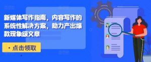 新媒体写作指南,内容写作的系统性解决方案,助力产出爆款现象级文章-开心分享网