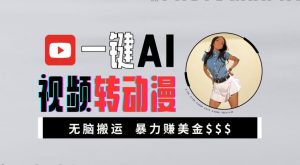一键AI视频转动漫,高收益暴力玩法,无脑搬运,新手也能轻松月入1万【揭秘】-开心分享网