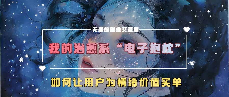 我的治愈系“电子抱枕”,如何让用户为情绪价值买单【揭秘】-开心分享网