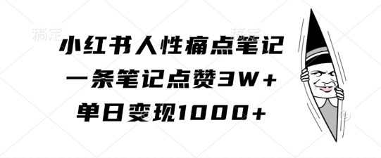 小红书人性痛点笔记,一条笔记点赞3W+,单日变现1k-开心分享网