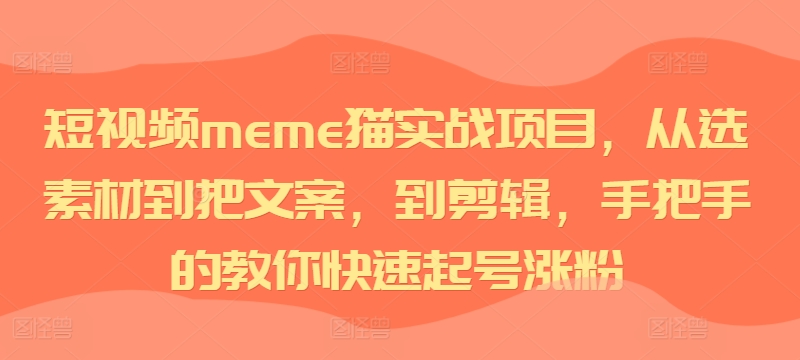 短视频meme猫实战项目,从选素材到把文案,到剪辑,手把手的教你快速起号涨粉-开心分享网