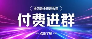全网首发最全付费进群搭建教程,包含支付教程+域名+内部设置教程+源码【揭秘】-开心分享网