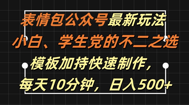 表情包公众号最新玩法,小白、学生党的不二之选,模板加持快速制作,每天10分钟,日入500+-开心分享网