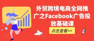 外贸跨境电商全网推广之Facebook广告投放基础课-开心分享网