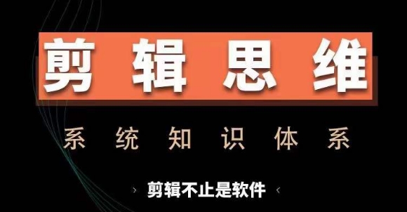 剪辑思维系统课,从软件到思维,系统学习实操进阶,从讲故事到剪辑技巧全覆盖-开心分享网
