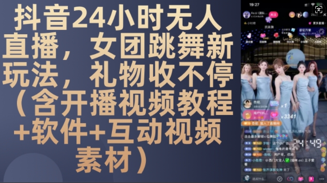DY 24小时无人直播,女团跳舞新玩法,礼物收不停(含开播视频教程+软件+互动视频素材)【揭秘】-开心分享网