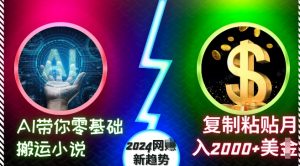 AI带你零基础搬运小说,复制粘贴月入2000+美刀,2024网创新趋势【揭秘】-开心分享网