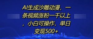 AI生成沙雕动漫,一条视频涨粉一千以上,小白可操作,单日变现500+-开心分享网