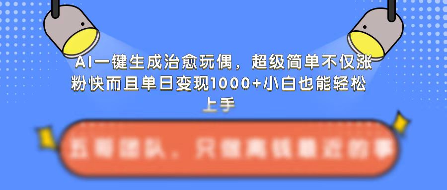 AI一键生成治愈玩偶,超级简单,不仅涨粉快而且单日变现1k-开心分享网
