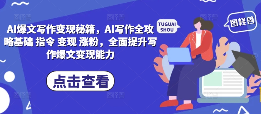 AI爆文写作变现秘籍,AI写作全攻略基础 指令 变现 涨粉,全面提升写作爆文变现能力-开心分享网