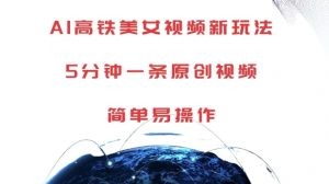 AI高铁美女视频新玩法,5分钟一条原创视频,简单易操作【揭秘】-开心分享网