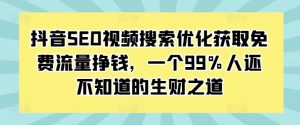 抖音SEO视频搜索优化获取免费流量挣钱,一个99%人还不知道的生财之道-开心分享网