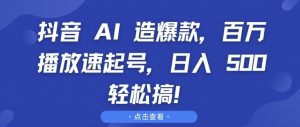 抖音 AI 造爆款,百万播放速起号,日入5张 轻松搞【揭秘】-开心分享网