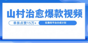 山村治愈视频，单条视频爆15万点赞，日入1k-开心分享网