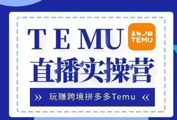 Temu直播实战营,玩赚跨境拼多多Temu,国内电商卷就出海赚美金-开心分享网