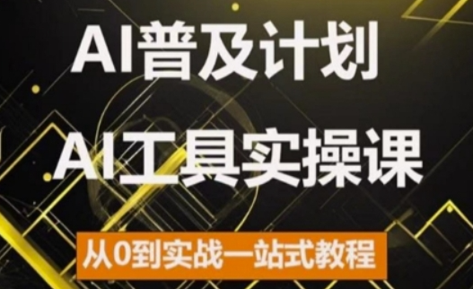 AI普及计划,2024AI工具实操课,从0到实战一站式教程-开心分享网
