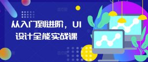 从入门到进阶,UI设计全能实战课-开心分享网